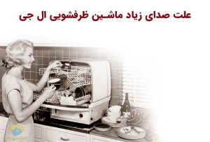 علت صدای زیاد ماشین ظرفشویی ال جی